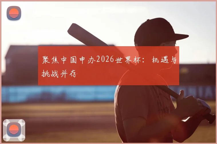 聚焦中国申办2026世界杯：机遇与挑战并存